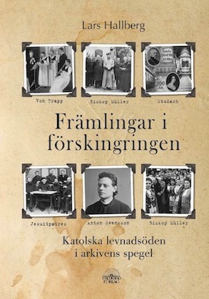 Främlingar i förskingringen : katolska levnadsöden i arkivens spegel / Lars Hallberg