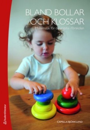 Bland bollar och klossar : matematik för de yngsta i förskolan / Camilla Björklund ; [fotografier: Martine Castoriano]