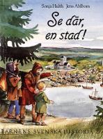 Barnens svenska historia / Sonja Hulth, Anna-Clara Tidholm. 2, Se där, en stad! / Sonja Hulth, Jens Ahlbom