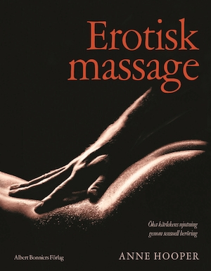 Erotisk massage : öka kärlekens njutning genom sensuell beröring / Anne Hooper ; översättning: Kerstin Salomon