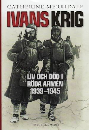 Ivans krig : liv och död i Röda armén 1939-1945 / Catherine Merridale ; översättning: Kjell Waltman ; [faktagranskning: Niclas Sennerteg]