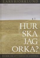 Hur ska jag orka? : en bok om att vårda en anhörig / Lars Björklund