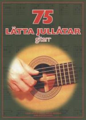 75 lätta jullåtar - gitarr / [utgivare:] Eddie Andersson & Lars Axelsson