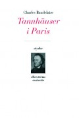 Tannhäuser i Paris / Charles Baudelaire ; översättning & kommentarer: Lars Nyberg