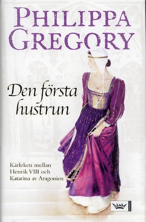 Den första hustrun : kärleken mellan Henrik VIII och Katarina av Aragonien / Philippa Gregory ; översättning: Gunilla Holm