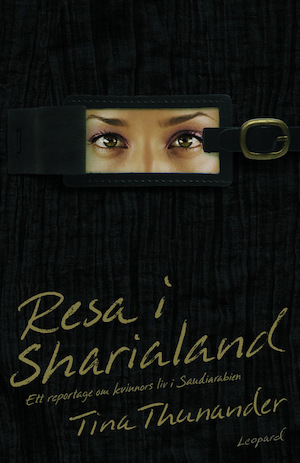 Resa i Sharialand : ett reportage om kvinnors liv i Saudiarabien / Tina Thunander