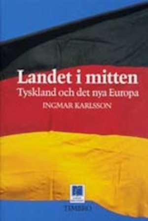 Landet i mitten : Tyskland och det nya Europa / Ingmar Karlsson