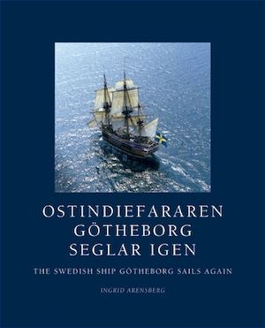 Ostindiefararen Götheborg seglar igen = The Swedish ship Götheborg sails again / Ingrid Arensberg ; [fotografer: Åke Fredriksson ...]