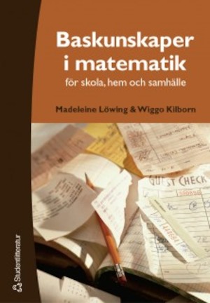 Baskunskaper i matematik : för skola, hem och samhälle / Madeleine Löwing & Wiggo Kilborn