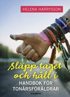 Släpp taget och håll i : en handbok för tonårsföräldrar / Helena Harrysson