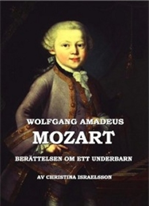 Wolfgang Amadeus Mozart : berättelsen om ett underbarn / av Christina Israelsson