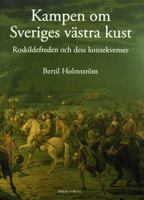 Kampen om Sveriges västra kust : Roskildefreden och dess konsekvenser / Bertil Holmström