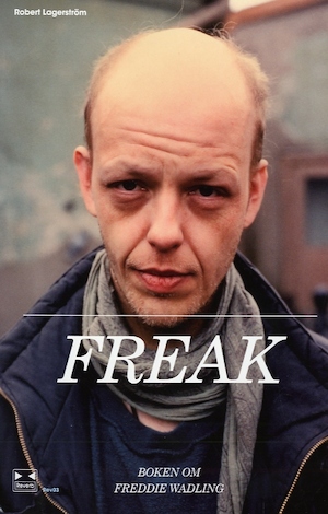 Freak : boken om Freddie Wadling / Robert Lagerström