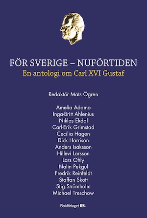 För Sverige - nuförtiden : en antologi om Carl XVI Gustaf / redaktör: Mats Ögren ; Amelia Adamo ...