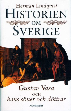 Historien om Sverige / Herman Lindqvist. Historien om Gustav Vasa och hans söner och döttrar