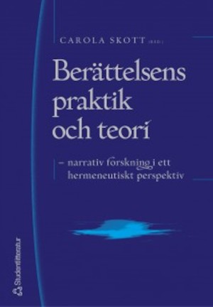 Berättelsens praktik och teori : narrativ forskning i ett hermeneutiskt perspektiv / Carola Skott (red.)