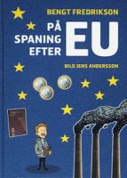 På spaning efter EU / Bengt Fredrikson ; illustrerad av Jens Andersson ; [faktagranskad av Anna Södersten]