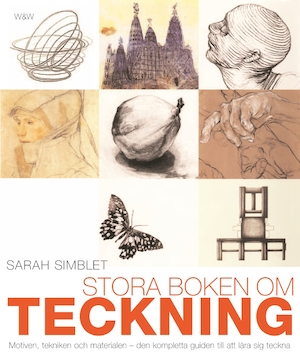 Stora boken om teckning : motiven, tekniken och materialen : den kompletta guiden till att lära sig teckna / Sarah Simblet ; översättning: Annika Erlandsson