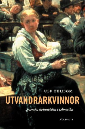 Utvandrarkvinnor : svenska kvinnoöden i Amerika / Ulf Beijbom