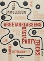 Arbetarklassens bästa partytricks : liv, läsning, litteratur / Tony Samuelsson