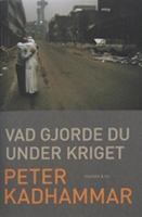 Vad gjorde du under kriget / Peter Kadhammar