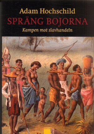 Spräng bojorna : kampen mot slavhandeln / Adam Hochschild ; översättning: Stefan Lindgren