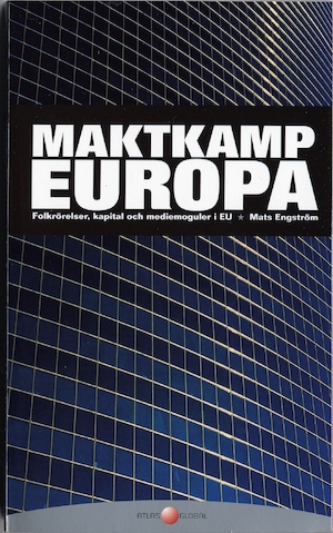 Maktkamp Europa : folkrörelser, kapital och mediemoguler i EU / Mats Engström