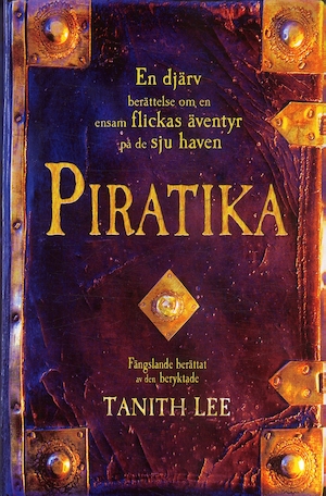 Piratika : [en djärv berättelse om en ensam flickas äventyr på de sju haven] / [fängslande berättat av den beryktade] Tanith Lee ; översättning: Carina Jansson