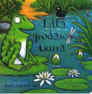 Lilla grodan Gurra / illustrerad av Axel Scheffler ; [översättning: Lennart Hellsing]