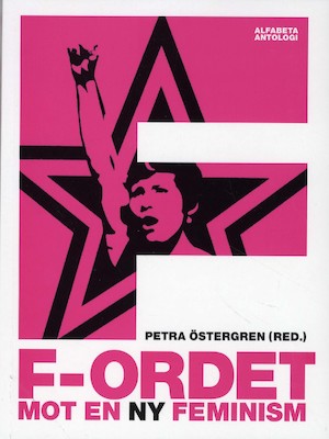F-ordet : mot en ny feminism / red.: Petra Östergren