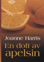 En doft av apelsin / Joanne Harris ; [översättning: Jan Hultman och Annika H. Löfvendahl]