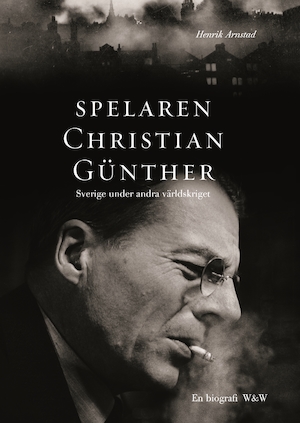 Spelaren Christian Günther : Sverige under andra världskriget : [en biografi] / Henrik Arnstad