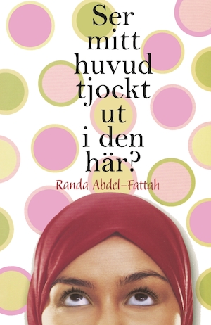 Ser mitt huvud tjockt ut i den här? / Randa Abdel-Fattah ; översättning: Molle Kanmert Sjölander
