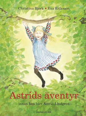 Astrids äventyr : innan hon blev Astrid Lindgren / Christina Björk, Eva Eriksson