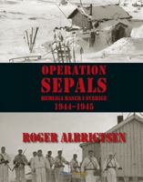 Operation Sepals : hemliga baser i Sverige 1944-1945 / Roger Albrigtsen ; [översättning: Marita Hovmark]