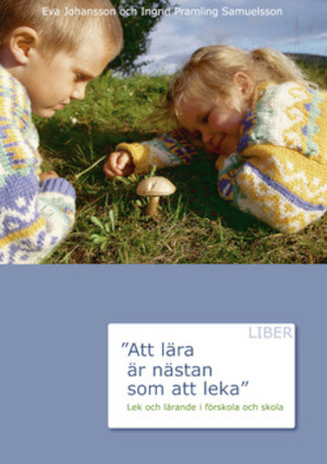 "Att lära är nästan som att leka" : lek och lärande i förskola och skola / Eva Johansson och Ingrid Pramling Samuelsson