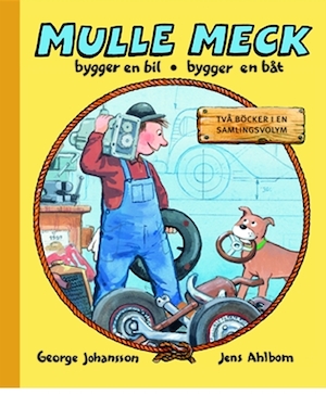 Mulle Meck bygger en bil ; Mulle Meck bygger en båt : [två böcker i en samlingsvolym] / George Johansson, Jens Ahlbom