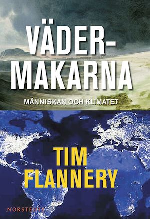 Vädermakarna : människan och klimatet / Tim Flannery ; översättning av Per Nyqvist ; [fackgranskning: Pererik Åberg]