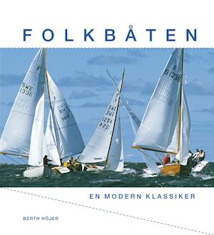 Folkbåten : en modern klassiker / Berth Höjer ; [foto: Berth Höjer]