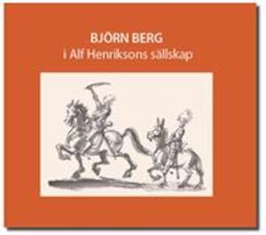 Björn Berg i Alf Henriksons sällskap / bildurval och redaktionell text: Catharina Grünbaum