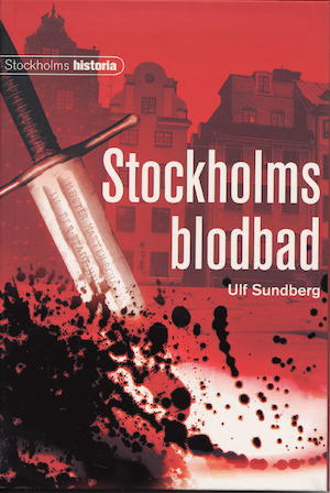 Stockholms blodbad / Ulf Sundberg ; [faktagranskning: Dick Harrison och Hans Gillingstam]