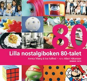Lilla nostalgiboken - 80-talet : minnen, beskrivningar och recept från 1980-talet / Annica Triberg & Eva Kallhed ; foto: Albert Håkansson ; [illustrationer: Eva Kallhed]