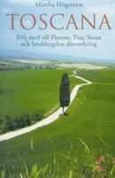 Toscana : följ med till Florens, Pisa, Siena och landsbygden däromkring / Martha Högström