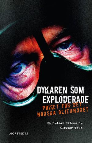 Dykaren som exploderade : priset för det norska oljeundret / Christian Catomeris, Olivier Truc