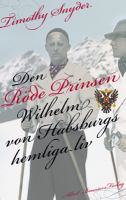 Den röde prinsen : Wilhelm von Habsburgs hemliga liv / Timothy Snyder ; översättning: Margareta Eklöf