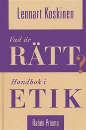 Vad är rätt? : handbok i etik / Lennart Koskinen