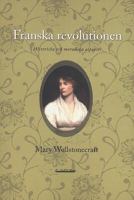 Franska revolutionen : historiska och moraliska aspekter / Mary Wollstonecraft ; översättning: Erik Carlquist