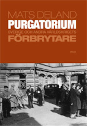 Purgatorium : Sverige och andra världskrigets förbrytare / Mats Deland