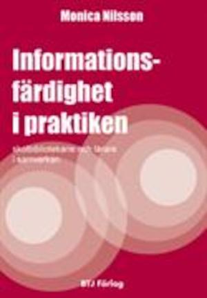 Informationsfärdighet i praktiken : skolbibliotekarie och lärare i samverkan / Monica Nilsson