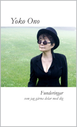 Funderingar som jag gärna delar med dig / Yoko Ono ; [direktöversättning till svenska från den japanska originaltexten: Eiko och Yukiko Duke]